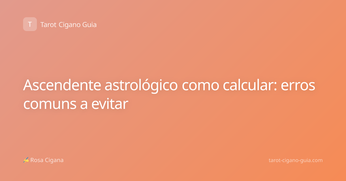 Ascendente astrológico como calcular: erros comuns a evitar