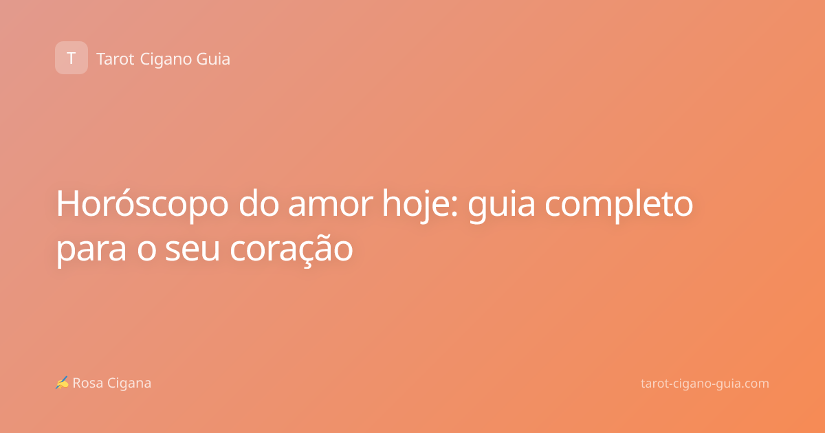 Horóscopo do amor hoje: guia completo para o seu coração