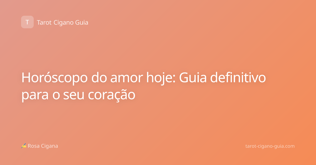 Horóscopo do amor hoje: Guia definitivo para o seu coração