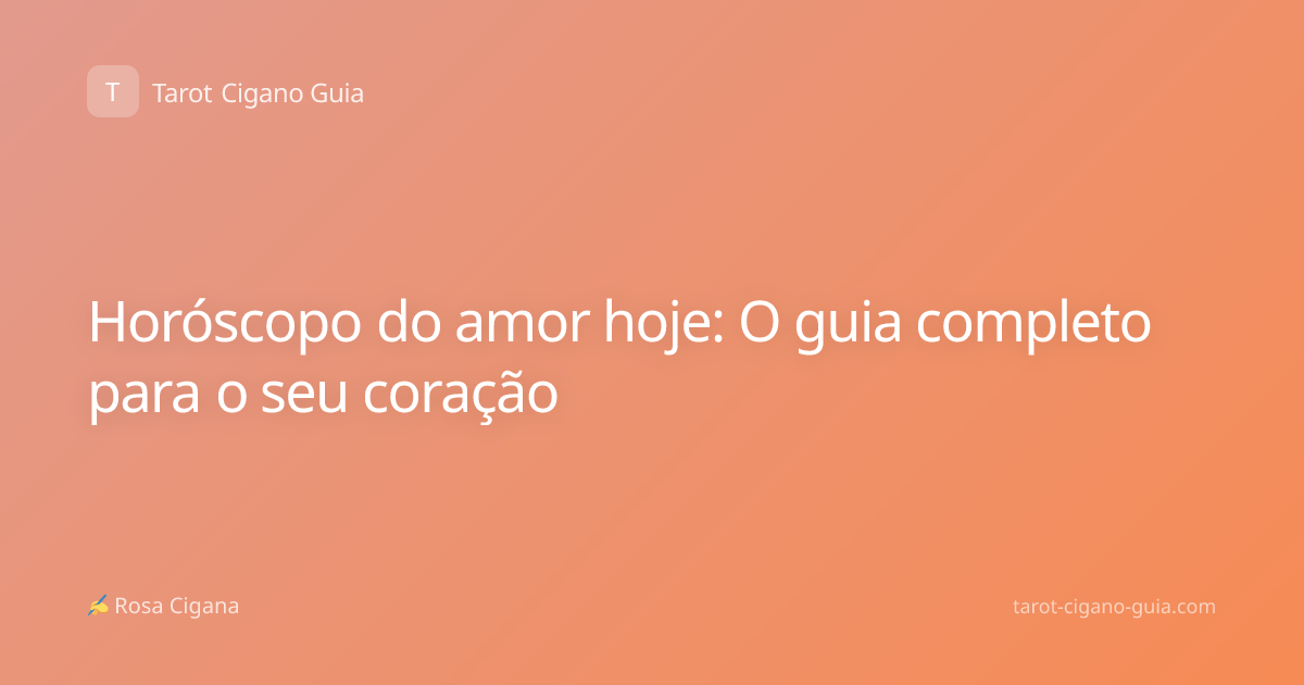 Horóscopo do amor hoje: O guia completo para o seu coração