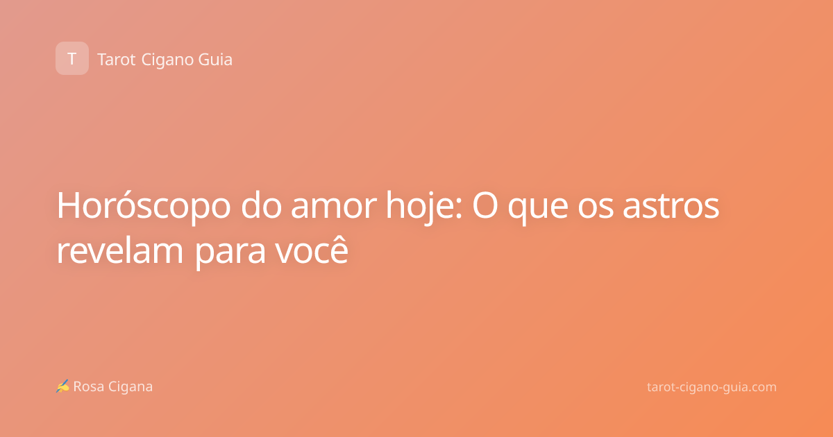 Horóscopo do amor hoje: O que os astros revelam para você