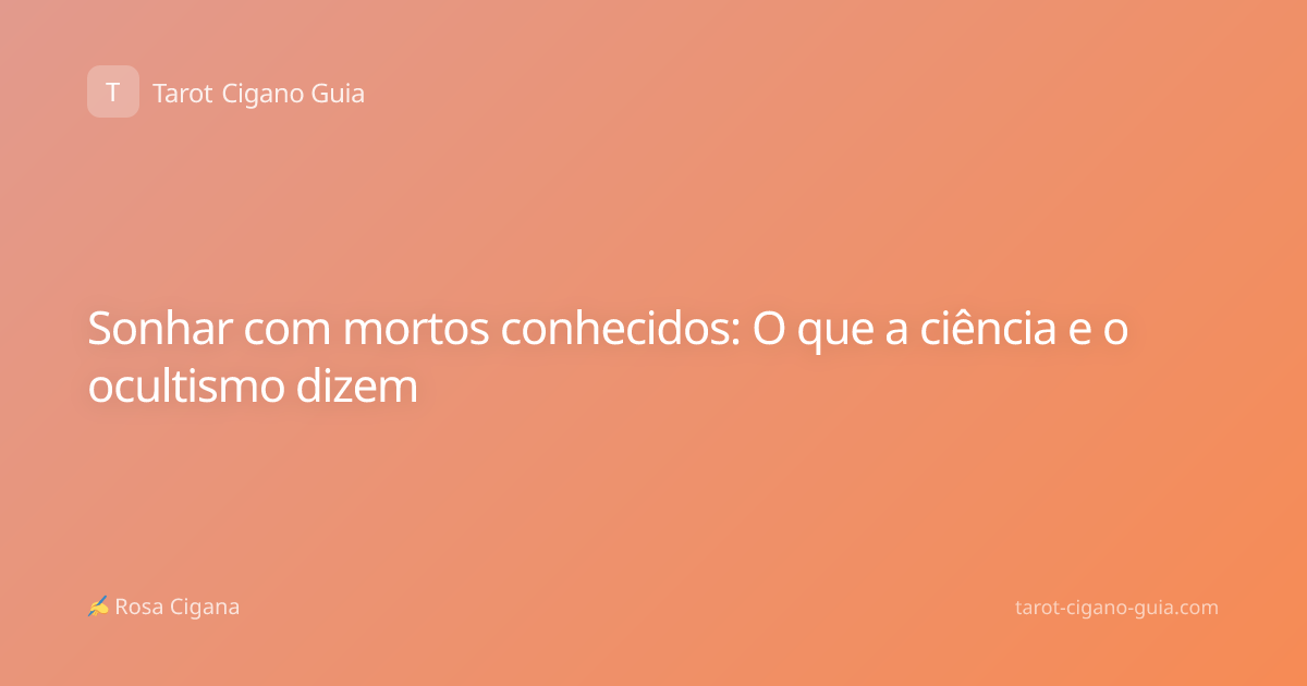 Sonhar com mortos conhecidos: O que a ciência e o ocultismo dizem