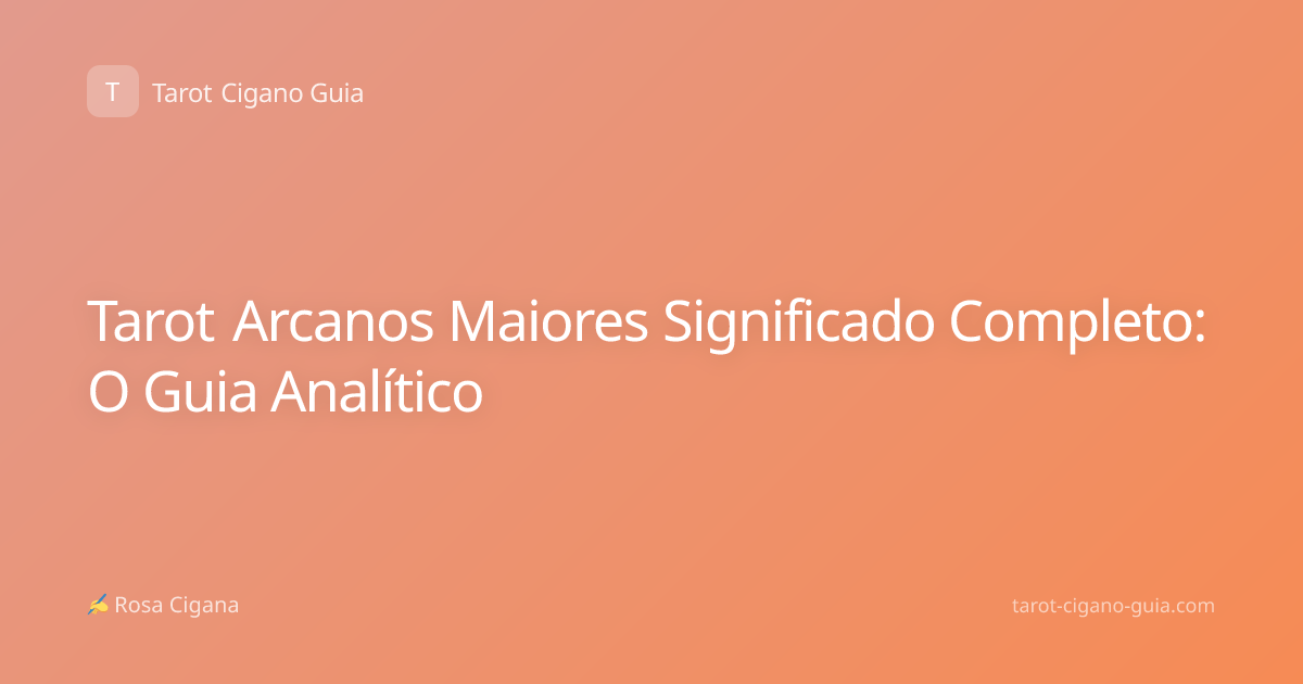 Tarot Arcanos Maiores Significado Completo: O Guia Analítico