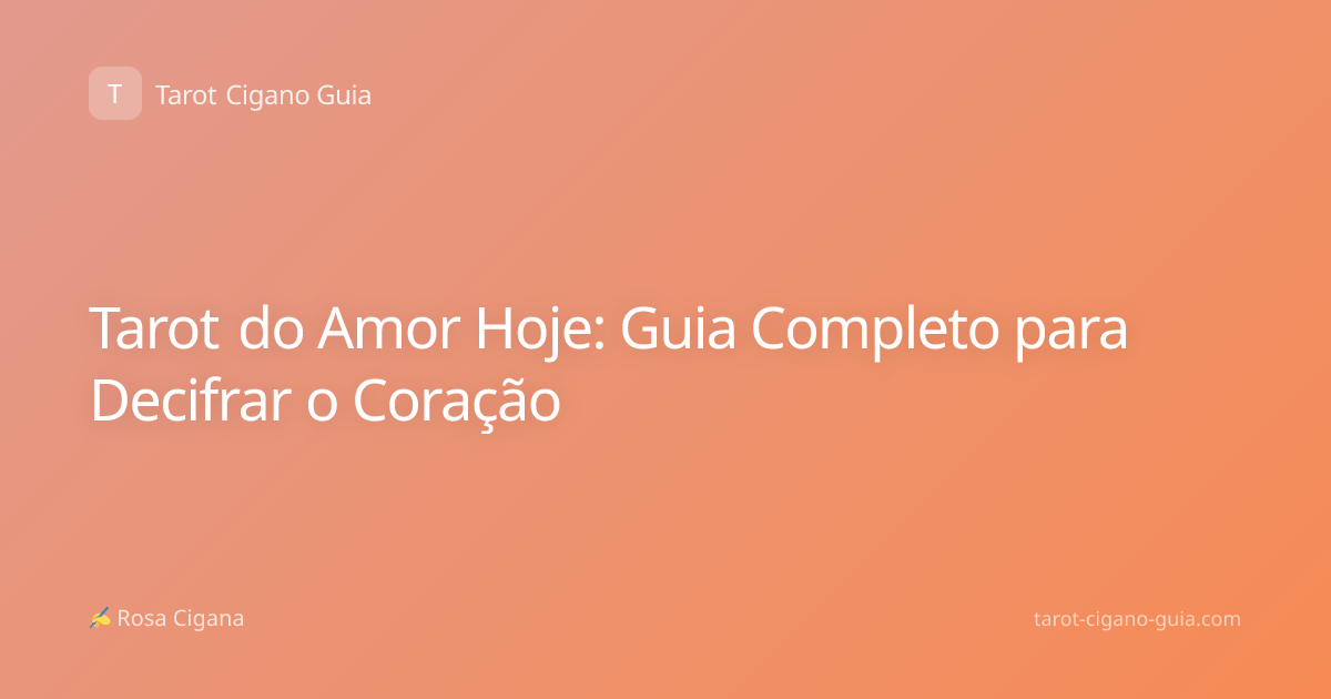 Tarot do Amor Hoje: Guia Completo para Decifrar o Coração