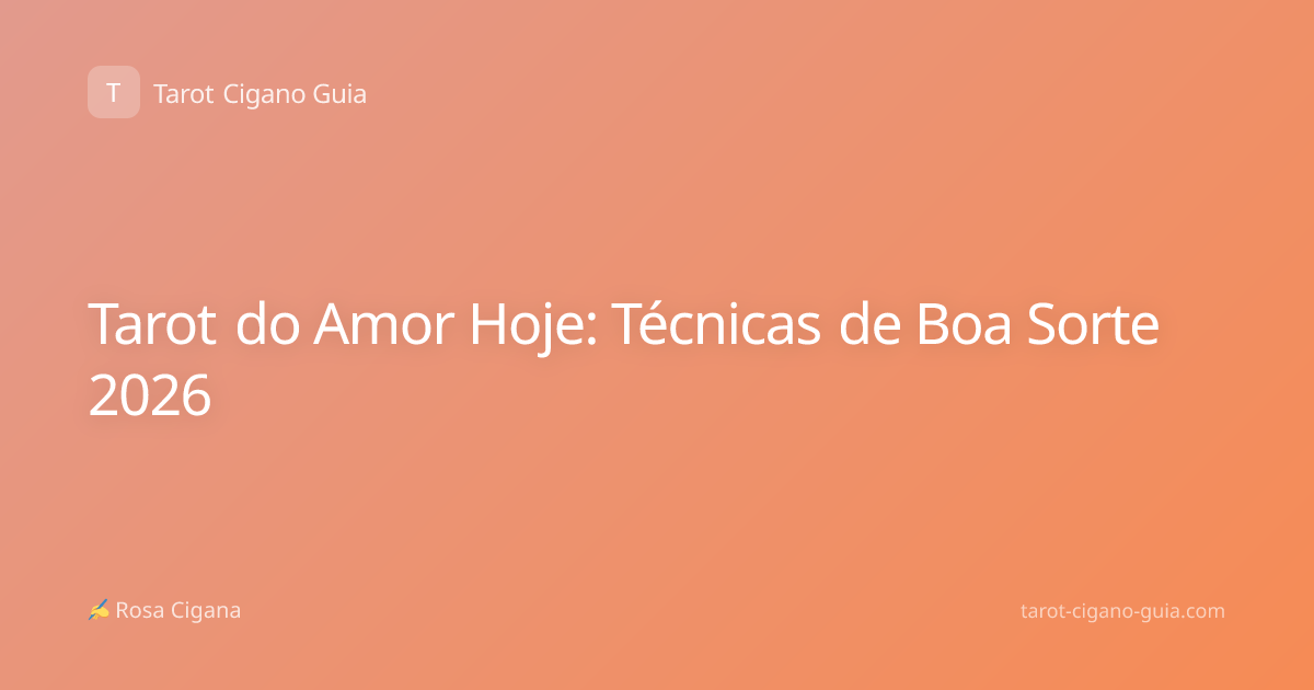 Tarot do Amor Hoje: Técnicas de Boa Sorte 2026