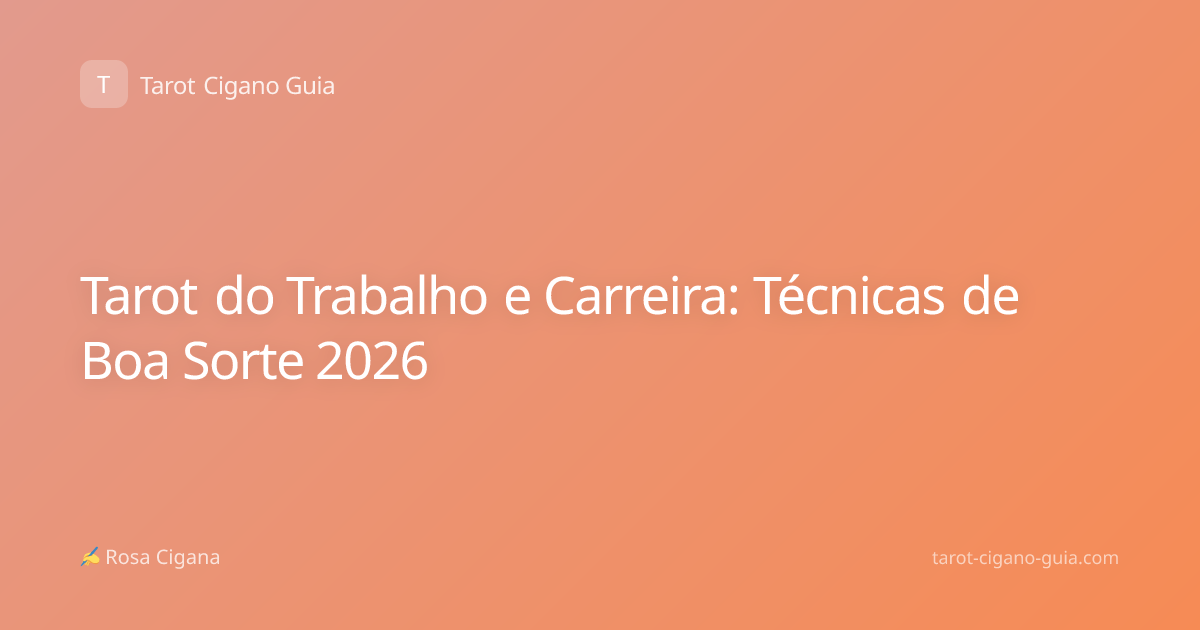Tarot do Trabalho e Carreira: Técnicas de Boa Sorte 2026
