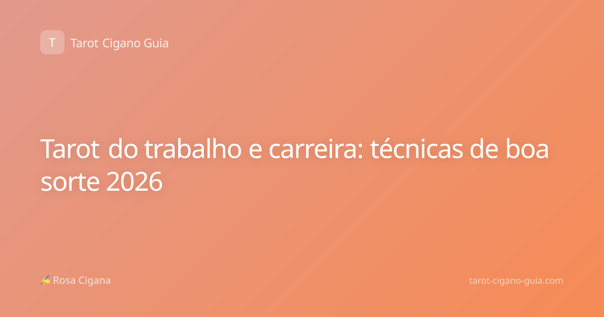 Tarot do trabalho e carreira: técnicas de boa sorte 2026